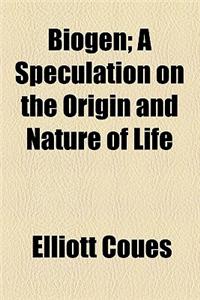 Biogen; A Speculation on the Origin and Nature of Life