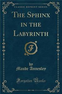 The Sphinx in the Labyrinth (Classic Reprint)