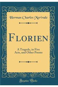 Florien: A Tragedy, in Five Acts, and Other Poems (Classic Reprint)