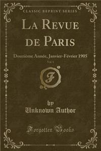 La Revue de Paris, Vol. 1: Douziï¿½me Annï¿½e, Janvier-Fï¿½vrier 1905 (Classic Reprint)