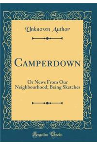 Camperdown: Or News From Our Neighbourhood; Being Sketches (Classic Reprint)