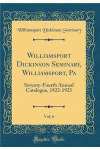 Williamsport Dickinson Seminary, Williamsport, Pa, Vol. 6: Seventy-Fourth Annual Catalogue, 1922-1923 (Classic Reprint)