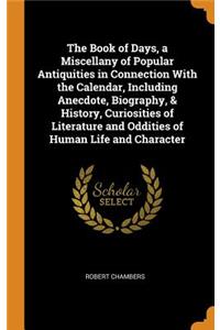 The Book of Days, a Miscellany of Popular Antiquities in Connection with the Calendar, Including Anecdote, Biography, & History, Curiosities of Literature and Oddities of Human Life and Character