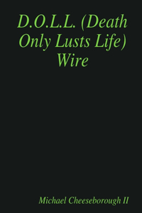 D.O.L.L. (Death Only Lusts Life) Wire