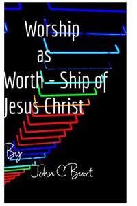 Worship as Worth - Ship of Jesus Christ