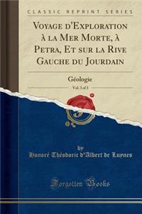 Voyage d'Exploration Ã? La Mer Morte, Ã? Petra, Et Sur La Rive Gauche Du Jourdain, Vol. 3 of 3: GÃ©ologie (Classic Reprint)