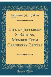 Life of Jefferson S. Batkins, Member from Cranberry Centre (Classic Reprint)