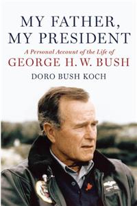 My Father, My President: A Personal Account of the Life of George H. W. Bush