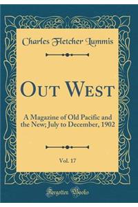 Out West, Vol. 17: A Magazine of Old Pacific and the New; July to December, 1902 (Classic Reprint)