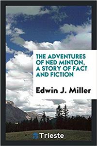 The adventures of Ned Minton, a story of fact and fiction