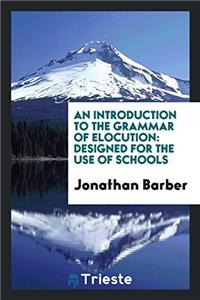 An Introduction to the Grammar of Elocution: Designed for the Use of Schools