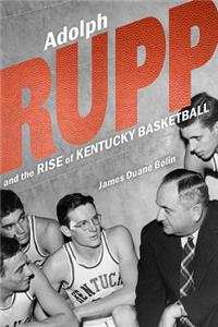 Adolph Rupp and the Rise of Kentucky Basketball