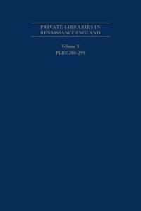 Private Libraries in Renaissance England: A Collection and Catalogue of Tudor and Early Stuart Book-Lists - Volume X Plre 280-299