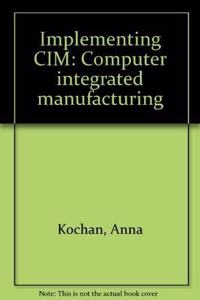 Implementing CIM: Computer Integrated Manufacturing
