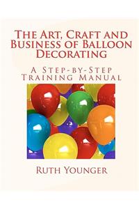 Art, Craft, and Business of Balloon Decorating