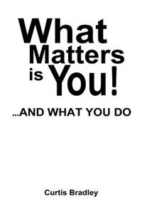 What Matters Is You!...and What You Do