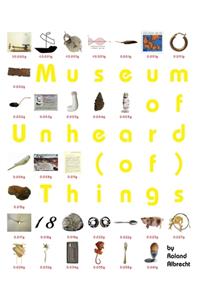 Museum of Unheard (of) Things