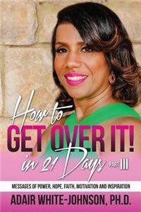 How to Get Over in 21 Days! Part III