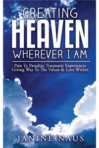 Creating Heaven Wherever I Am: Pain To Paradise, Traumatic Experiences Giving Way To The Values & Love Within