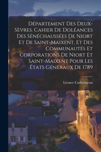 Département des Deux-Sèvres. Cahier de doléances des sénéchaussées de Niort et de Saint-Maixent, et des communautés et corporations de Niort et Saint-Maixent pour les États généraux de 1789