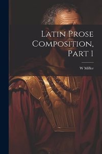 Latin Prose Composition, Part 1