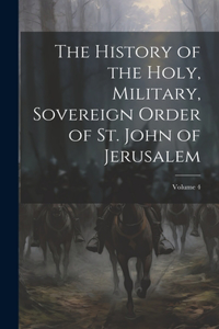 History of the Holy, Military, Sovereign Order of St. John of Jerusalem; Volume 4