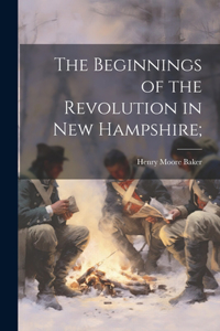 Beginnings of the Revolution in New Hampshire;