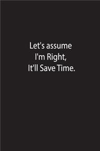 Let, s assume I'm Right, It'll Save Time.