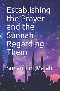 Establishing the Prayer and the Sunnah Regarding Them