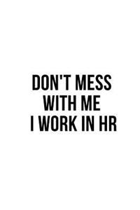 Don't Mess With Me I Work in HR