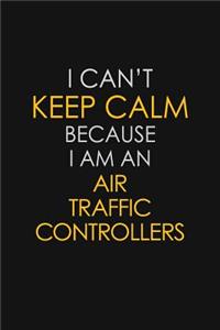 I Can't Keep Calm Because I Am An Air Traffic Controllers