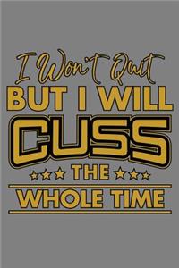 I Won'T Quit But I Will Cuss The Whole Time