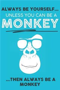 Always Be Your Self Unless You Can Be A Monkey Then Always Be A Monkey