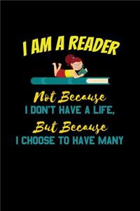 I Am A Reader Not Because I Don't Have A Life But Because I Choose To Have Many