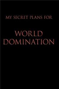 My Secret Plans for World Domination