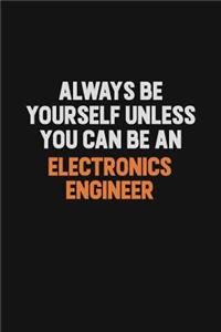 Always Be Yourself Unless You Can Be An Electronics Engineer