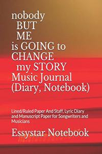 nobody BUT ME is GOING to CHANGE my STORY Music Journal (Diary, Notebook)