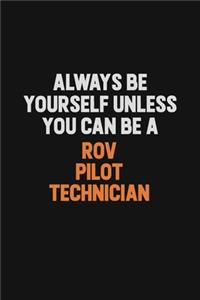 Always Be Yourself Unless You Can Be A ROV Pilot Technician