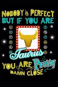 Nobody Is Perfect But If You Are a Taurus You Are Pretty Damn Close