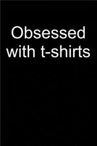 Obsessed with T-Shirts