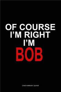 Of Course I'm Right I'm Bob