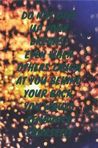 Do not give up your dreams! even when others laugh at you behind your back. you would renounce yourself!