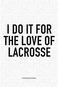 I Do It For The Love Of Lacrosse