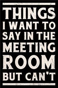 Things I Want To Say In The Meeting Room But Can't Journal White
