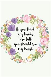 If you think my hands are full you should see my heart