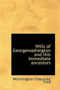 Wills of Georgewashington and This Immediate Ancestors