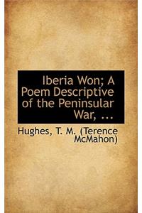 Iberia Won: A Poem Descriptive of the Peninsular War