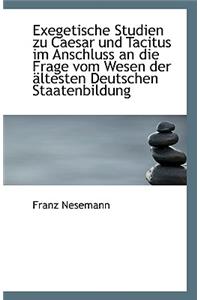 Exegetische Studien Zu Caesar Und Tacitus Im Anschluss an Die Frage Vom Wesen Der Altesten Deutschen