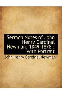 Sermon Notes of John Henry Cardinal Newman, 1849-1878: With Portrait