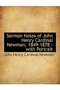 Sermon Notes of John Henry Cardinal Newman, 1849-1878: With Portrait